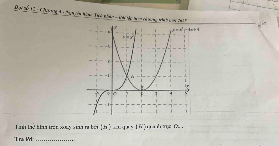 Đại số 12 - Chương 4 - Nguyên hàm. Tích phân - Bài tập theo chương trình mới 2025
  
Tính thể hình tròn xoay sinh ra bởi (H) khi quay (H) quanh trục Ox .
Trả lời:_