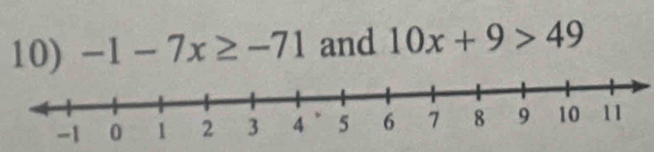 -1-7x≥ -71 and 10x+9>49