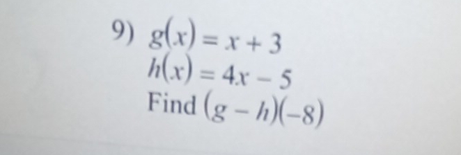 g(x)=x+3
h(x)=4x-5
Find (g-h)(-8)