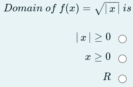 Domain of f(x)=sqrt(|x|) is
|x|≥ 0
x≥ 0
R