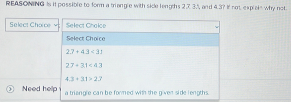 REASONING Is it possible to form a triangle with side lengths 2.7, 3.1, and 4.3? If not, explain why not.