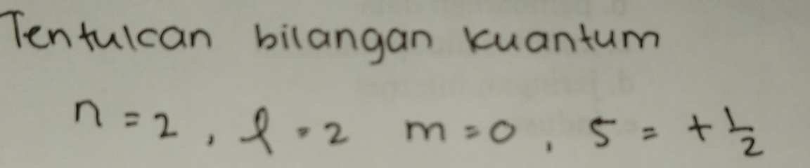 Tentulcan bilangan kuantum
n=2, f=2m=0, 5=+ 1/2 