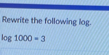 Rewrite the following log.
log 1000=3