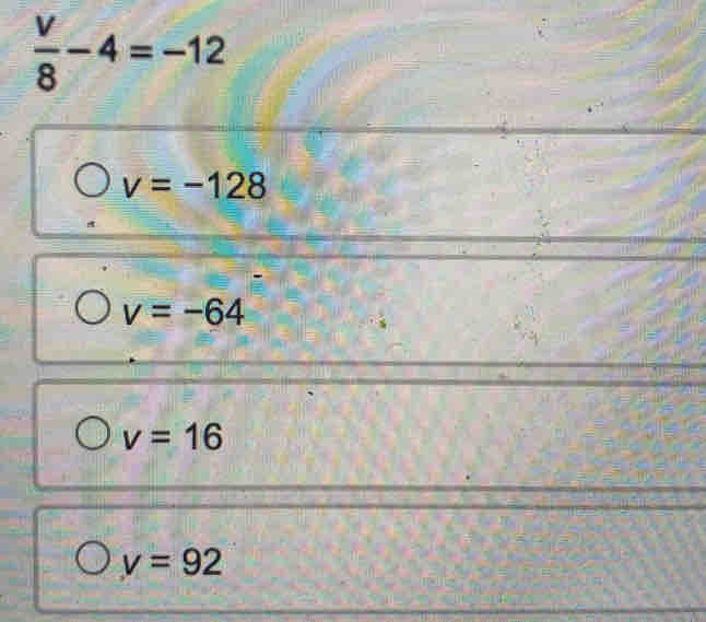  v/8 -4=-12
v=-128
v=-64
v=16
v=92