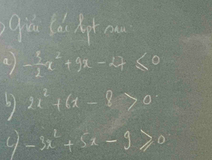 giǔn (ǎi lot c
a - 3/2 x^2+9x-27≤ 0
2x^2+6x-8>0
y-3x^2+5x-9≥slant 0