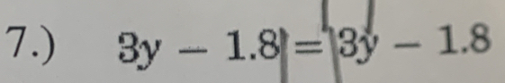 7.) 3y-1.8=|3y-1.8