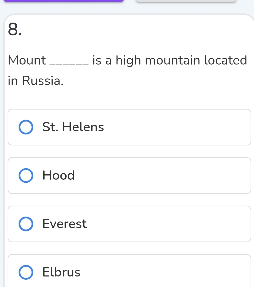 Mount_ is a high mountain located
in Russia.
St. Helens
Hood
Everest
Elbrus