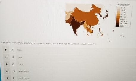 ea phe per km 
φ - 10 10 - 25
50 - 75 25 - 50
100 - 250 75 - 100
300 - 1000 150 - 300
Using this map and your knowledge of geography, which country iwed has the LOWEST population density?
A India
B Japan
C China
South Korea
North Korea