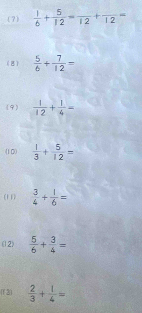 (7)  1/6 + 5/12 =frac 12+frac 12=
(8)  5/6 + 7/12 =
(9)  1/12 + 1/4 =
(10)  1/3 + 5/12 =
(11)  3/4 + 1/6 =
(12)  5/6 + 3/4 =
(13)  2/3 + 1/4 =