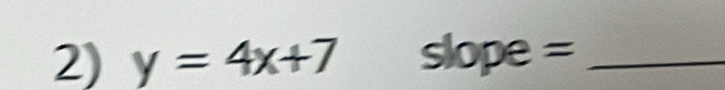 y=4x+7 slope =_