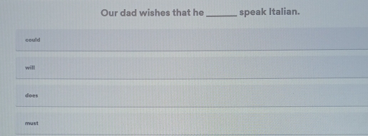 Our dad wishes that he _speak Italian.
could
will
does
must