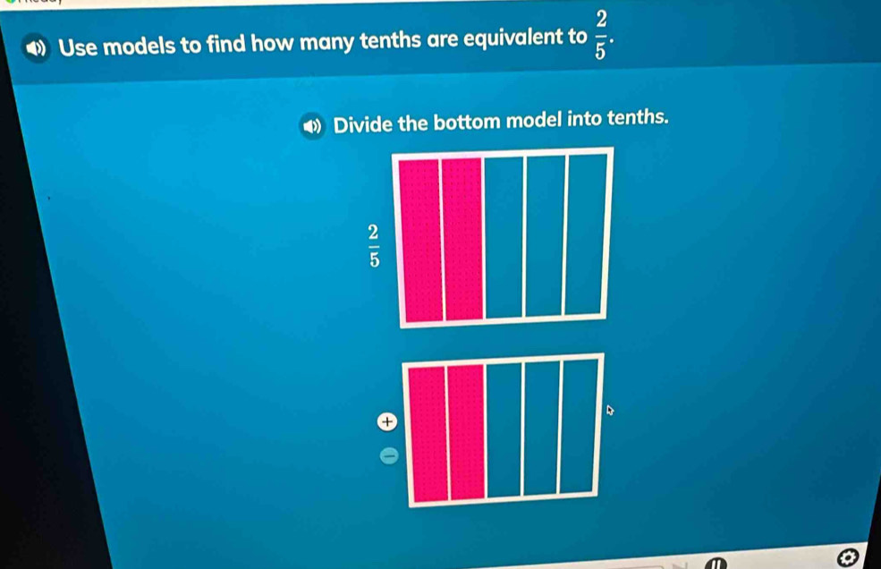 Use models to find how many tenths are equivalent to  2/5 .
Divide the bottom model into tenths.