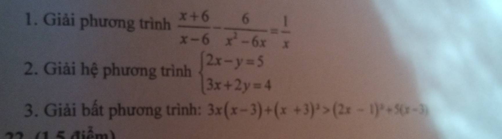 Giải phương trình  (x+6)/x-6 - 6/x^2-6x = 1/x 
2. Giải hệ phương trình beginarrayl 2x-y=5 3x+2y=4endarray.
3. Giải bất phương trình: 3x(x-3)+(x+3)^2>(2x-1)^2+5(x-3)