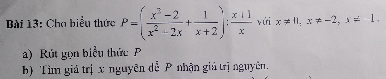 Cho biểu thức P=( (x^2-2)/x^2+2x + 1/x+2 ): (x+1)/x  với x!= 0, x!= -2, x!= -1. 
a) Rút gọn biểu thức P
b) Tìm giá trị x nguyên để P nhận giá trị nguyên.