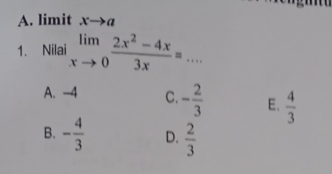 A. limit xto a
1. Nilai limlimits _xto 0 (2x^2-4x)/3x =... _
A. -4
C. - 2/3 
E.  4/3 
B. - 4/3 
D.  2/3 