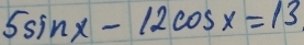 5sin x-12cos x=13