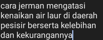 cara jerman mengatasi 
kenaikan air laur di daerah 
pesisir berserta kelebihan 
dan kekurangannya