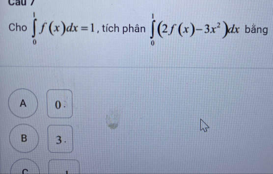 Cho ∈tlimits _0^(1f(x)dx=1 , tích phân ∈tlimits _0^1(2f(x)-3x^2))dx bằng
A () .
B 3.
C