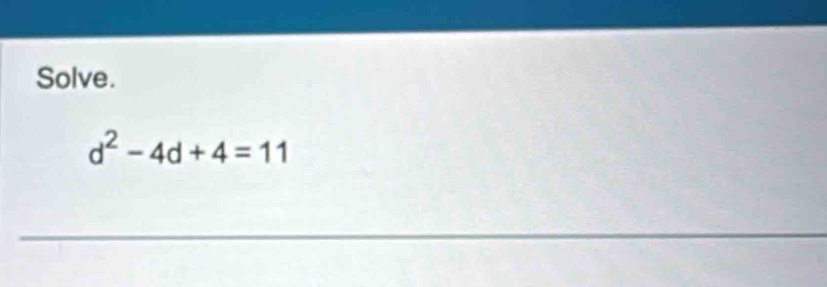 Solve.
d^2-4d+4=11