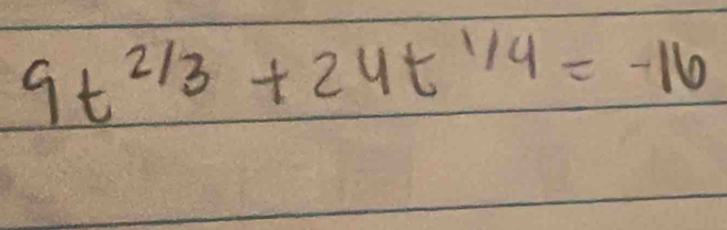 9t^(2/3)+24t^(1/4)=-16