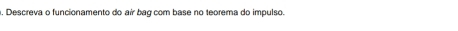 Descreva o funcionamento do air bag com base no teorema do impulso.