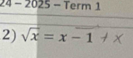 24- 2025 - Term 1 
2) sqrt(x)=x-1