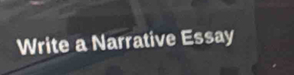 Write a Narrative Essay