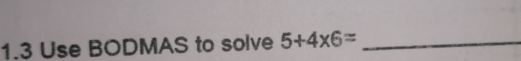 1.3 Use BODMAS to solve 5+4* 6= _