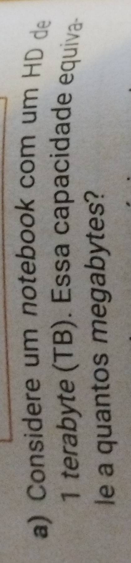Considere um notebook com um HD de
1 terabyte (TB). Essa capacidade equiva 
le a quantos megabytes?