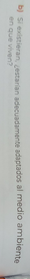 Si existieran, ¿estarían adecuadamente adaptados al medio ambiente 
en que viven?
