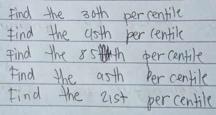 Find the 30th percentile 
find the asth per centile 
Find the 8sth percenfile 
find the asth Per centile 
Find the ast percentile