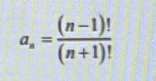 a_n= ((n-1)!)/(n+1)! 