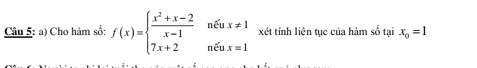 Cho hàm số: f(x)=beginarrayl  (x^2+x-2)/x-1 n∈ ux!= 1 7x+2n∈ ux=1endarray. xét tính liên tục của hàm số tại x_0=1