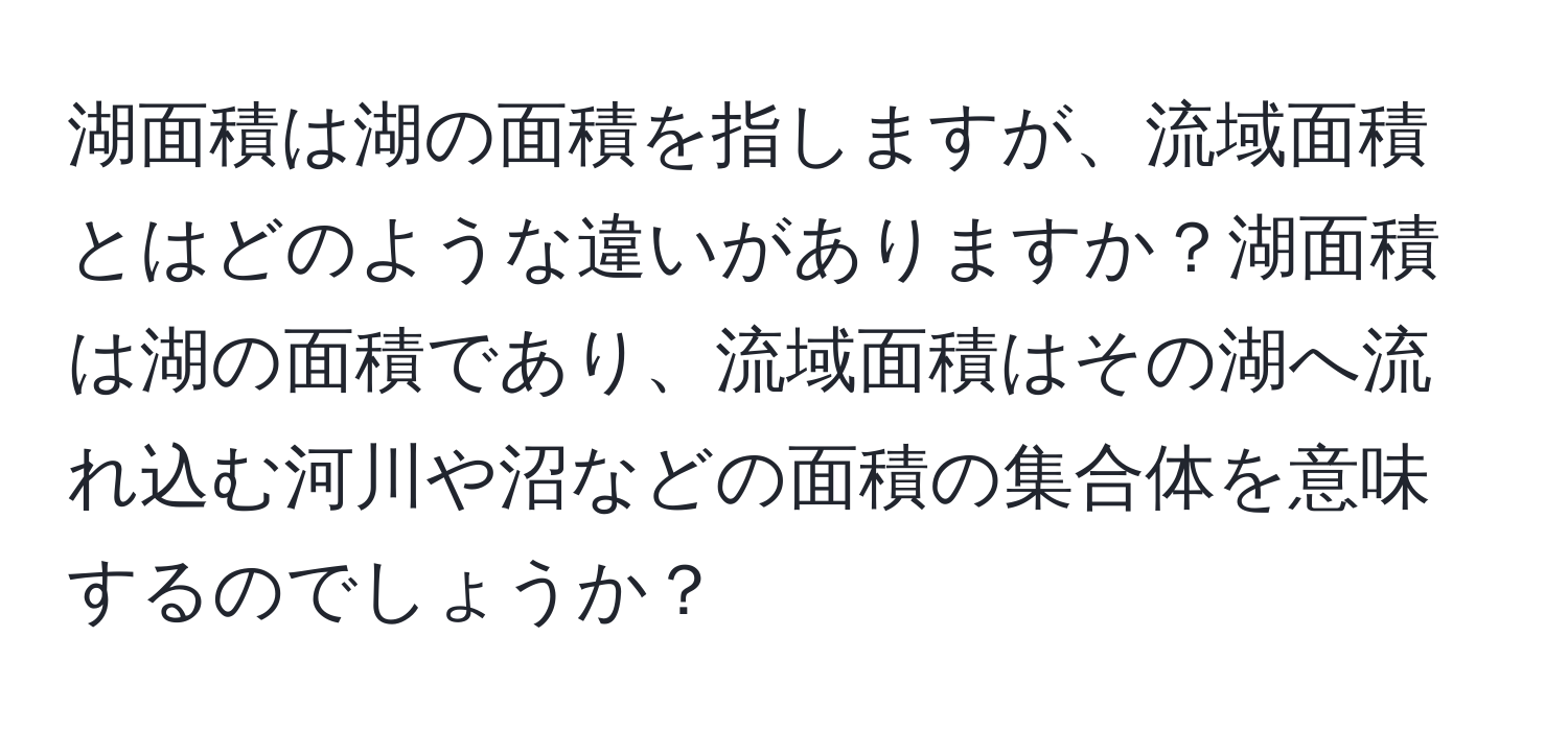 湖面積は湖の面積を指しますが、流域面積とはどのような違いがありますか？湖面積は湖の面積であり、流域面積はその湖へ流れ込む河川や沼などの面積の集合体を意味するのでしょうか？