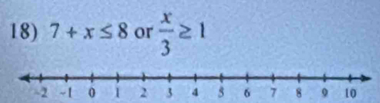 7+x≤ 8 or  x/3 ≥ 1