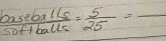  baseballs/softballs = 5/25 =frac 