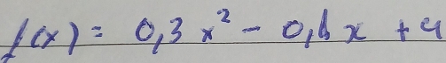 f(x)=0,3x^2-0,1x+4