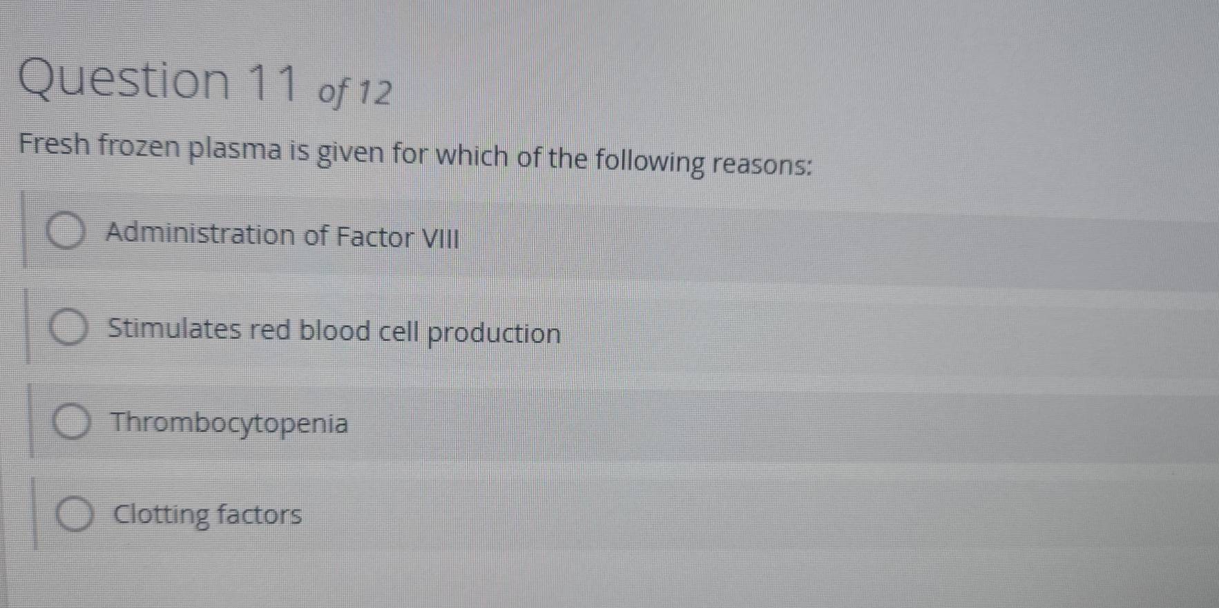 Fresh frozen plasma is given for which of the following reasons:
Administration of Factor VIII
Stimulates red blood cell production
Thrombocytopenia
Clotting factors