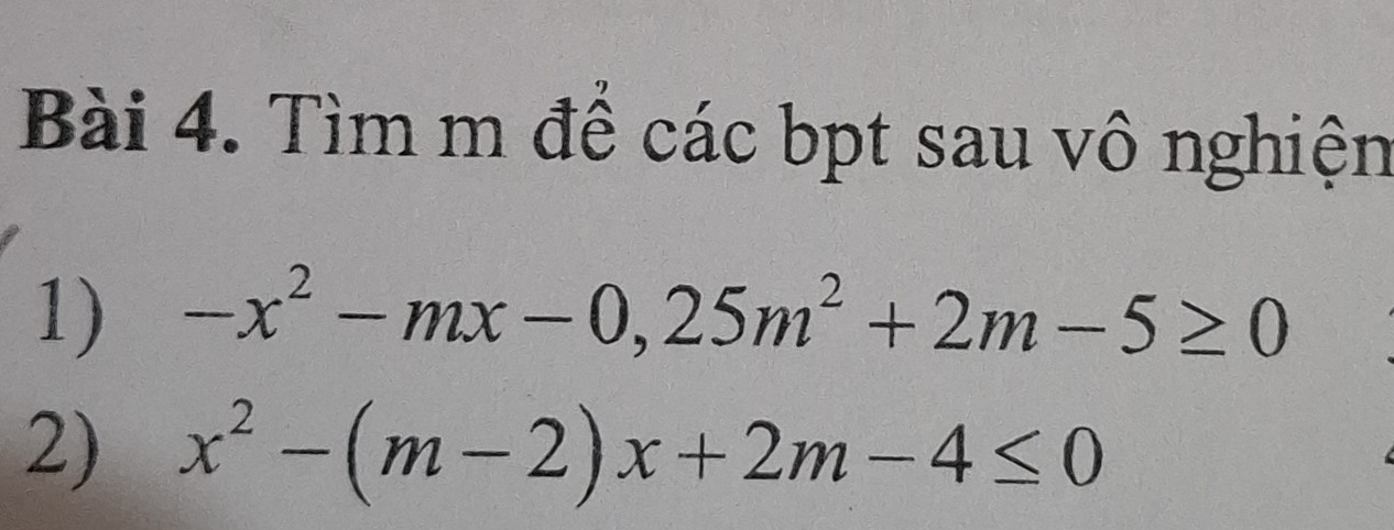 Tìm m để các bpt sau vô nghiện 
1) -x^2-mx-0,25m^2+2m-5≥ 0
2) x^2-(m-2)x+2m-4≤ 0