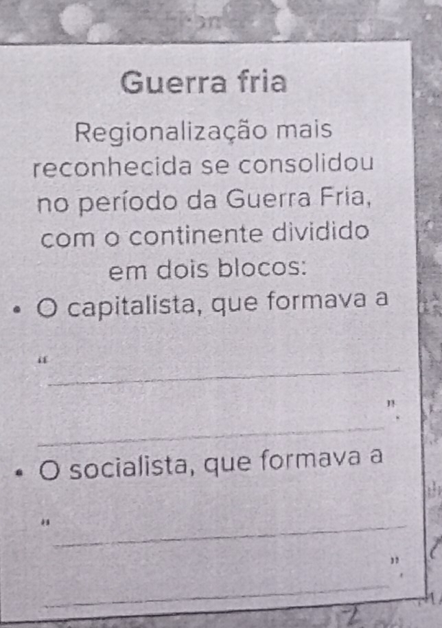 Guerra fria 
Regionalização mais 
reconhecida se consolidou 
no período da Guerra Fria, 
com o continente dividido 
em dois blocos: 
capitalista, que formava a 
_ 
i 
_ 
O socialista, que formava a 
_ 
,, 
_