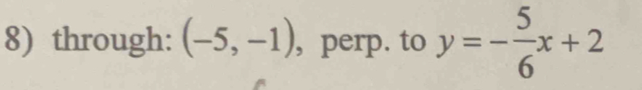 through: (-5,-1) , perp. to y=- 5/6 x+2