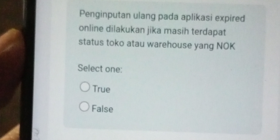 Penginputan ulang pada aplikasi expired
online dilakukan jika masih terdapat
status toko atau warehouse yang NOK
Select one:
True
False