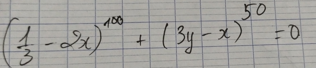 ( 1/3 -2x)^100+(3y-x)^50=0