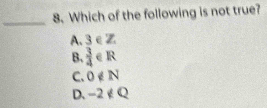 Which of the following is not true?
A. 3∈Z
B.  3/4  ∈R
C. 0 ∉ N
D. -2∉ Q