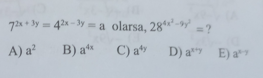 7^(2x+3y)=4^(2x-3y)=a olarsa, 28^(4x^2)-9y^2= ?
A) a^2 B) a^(4x) C) a^(4y) D) a^(x+y) E) a^(x-y)