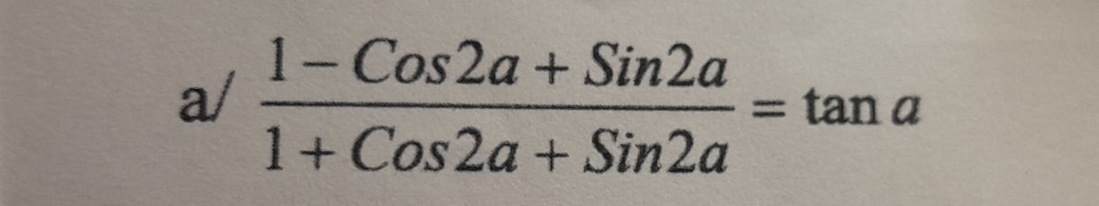 a/  (1-Cos2a+Sin2a)/1+Cos2a+Sin2a =tan a