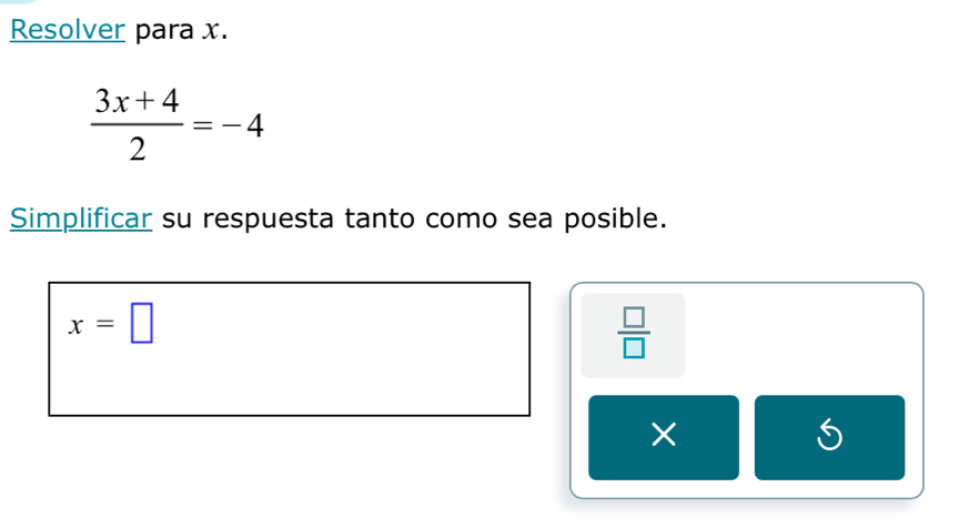 Resolver para x.
 (3x+4)/2 =-4
Simplificar su respuesta tanto como sea posible.
x=□
 □ /□  
× 
S