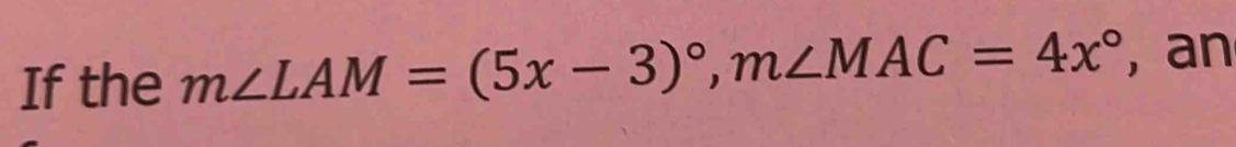 If the m∠ LAM=(5x-3)^circ , m∠ MAC=4x° , an