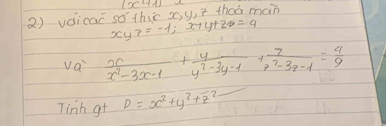 (x+1)x
2) voicac so thié x, y, ì thoá main
xy7=-1; x+y+2+=4
va  x/x^2-3x-1 + y/y^2-3y-1 + 2/z^2-3z-1 = 4/9 
Tinh gt D=x^2+y^2+z^2