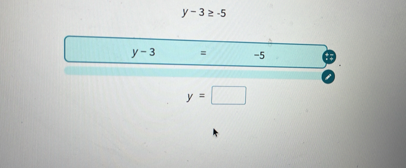y-3≥ -5
y-3 = -5
y=□